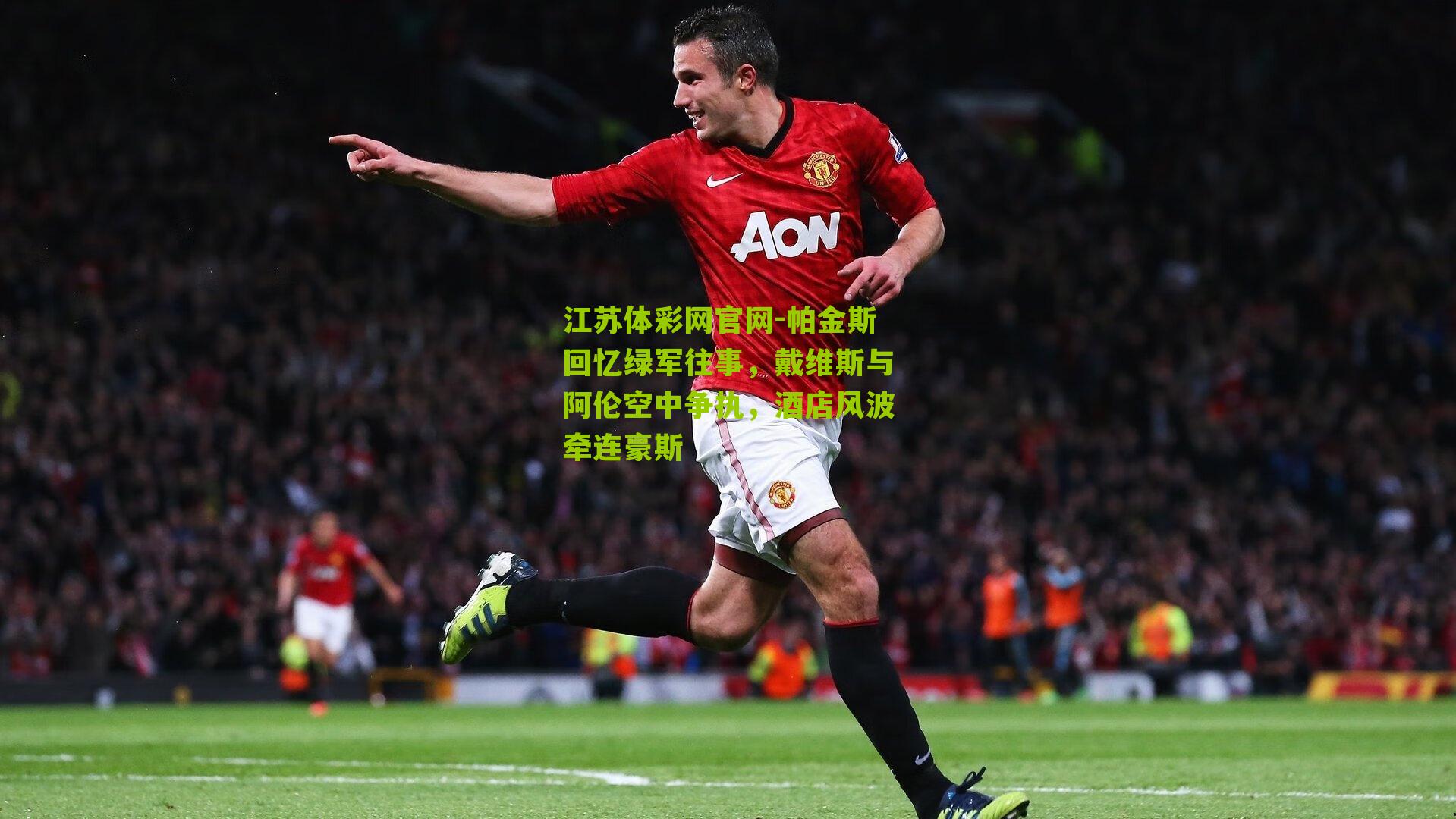 江苏体彩网官网-帕金斯回忆绿军往事，戴维斯与阿伦空中争执，酒店风波牵连豪斯