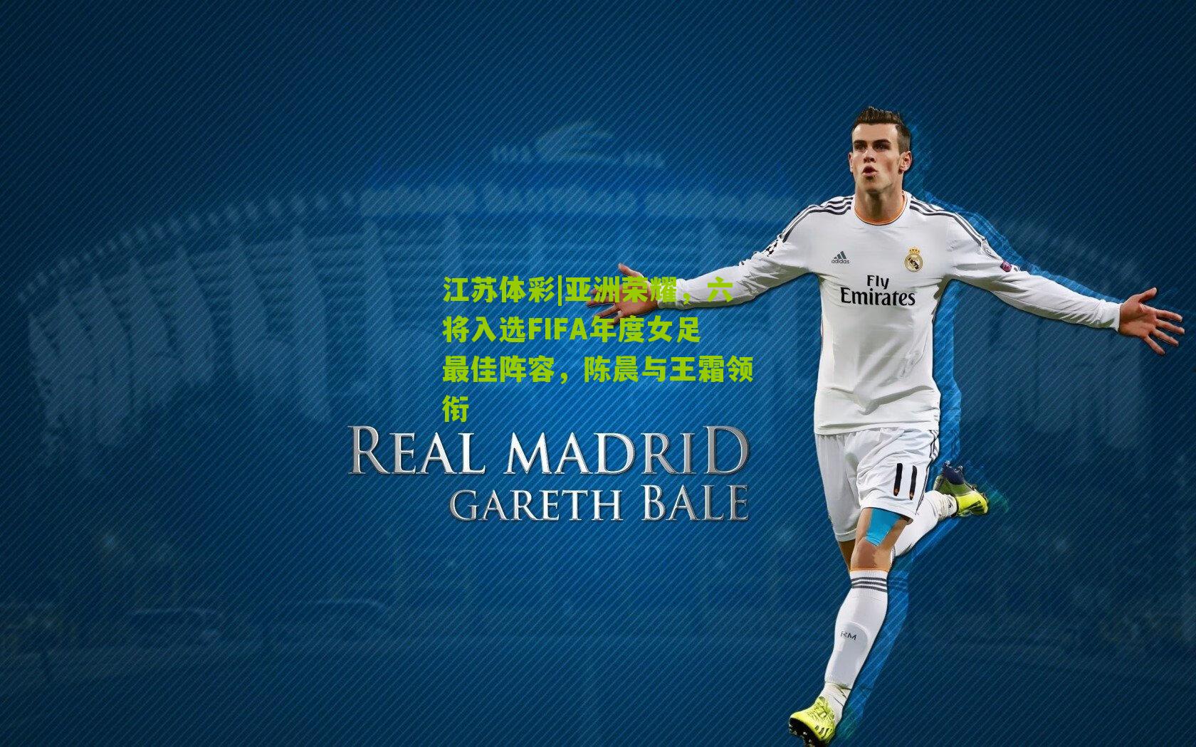 江苏体彩|亚洲荣耀，六将入选FIFA年度女足最佳阵容，陈晨与王霜领衔