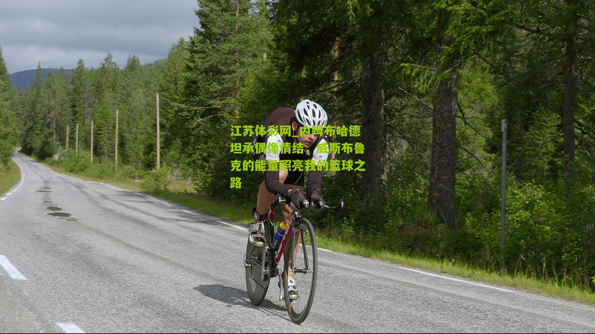 江苏体彩网_内姆布哈德坦承偶像情结，威斯布鲁克的能量照亮我的篮球之路