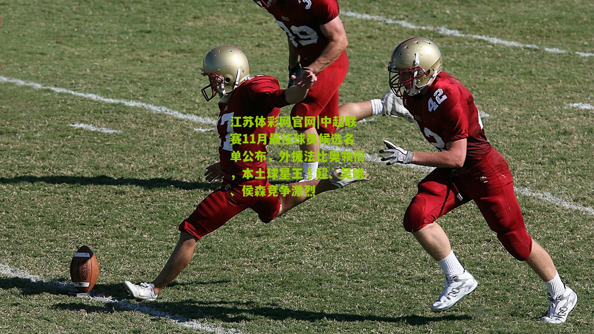 江苏体彩网官网|中超联赛11月最佳球员候选名单公布，外援法比奥领衔，本土球星王燊超、吴曦、侯森竞争激烈