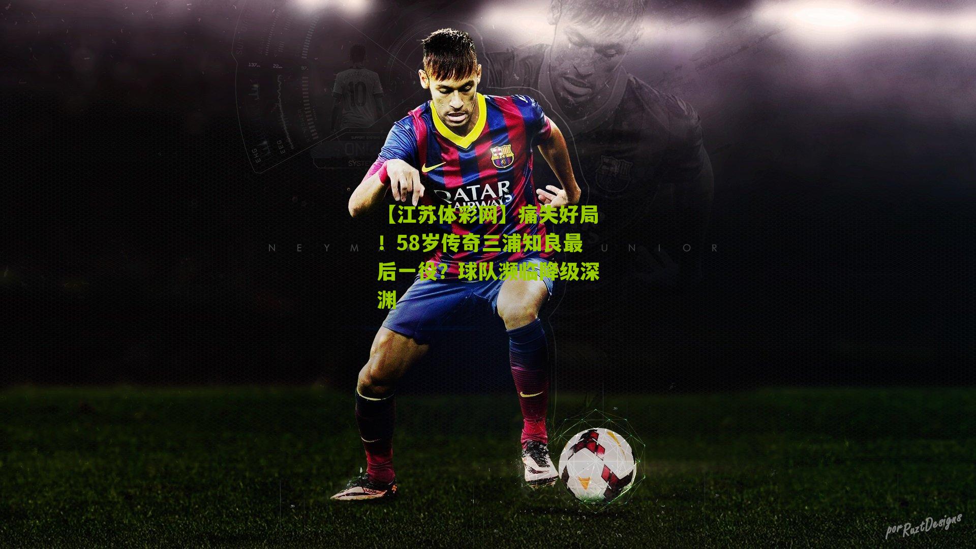 痛失好局！58岁传奇三浦知良最后一役？球队濒临降级深渊