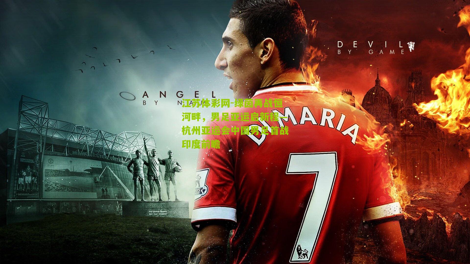 江苏体彩网-绿茵再战恒河畔，男足亚运启新程—杭州亚运会中国男足首战印度前瞻